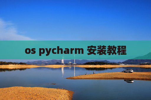 os pycharm 安装教程 os pycharm 安装教程